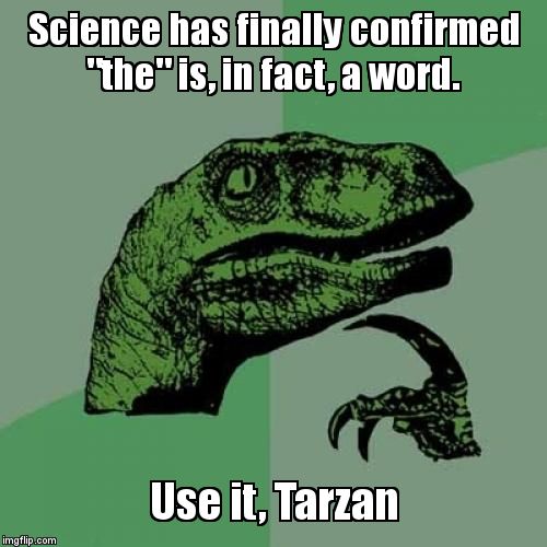 Philosoraptor | Science has finally confirmed "the" is, in fact, a word. Use it, Tarzan | image tagged in memes,philosoraptor | made w/ Imgflip meme maker