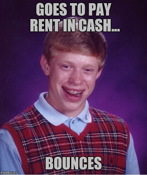 Bad Luck Brian Meme | GOES TO PAY RENT IN CASH... BOUNCES | image tagged in memes,bad luck brian | made w/ Imgflip meme maker