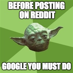 Advice Yoda | BEFORE POSTING ON REDDIT; GOOGLE YOU MUST DO | image tagged in memes,advice yoda | made w/ Imgflip meme maker