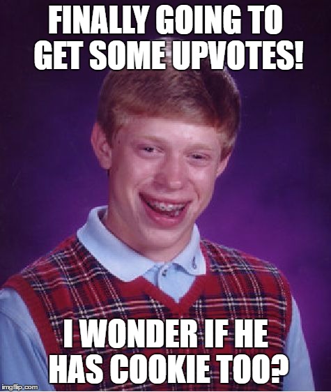 Bad Luck Brian Meme | FINALLY GOING TO GET SOME UPVOTES! I WONDER IF HE HAS COOKIE TOO? | image tagged in memes,bad luck brian | made w/ Imgflip meme maker