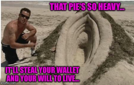 THAT PIE'S SO HEAVY... IT'LL STEAL YOUR WALLET AND YOUR WILL TO LIVE... | made w/ Imgflip meme maker