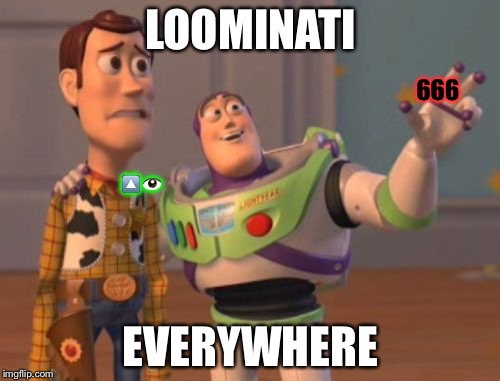 X, X Everywhere Meme | LOOMINATI EVERYWHERE 666  | image tagged in memes,x x everywhere | made w/ Imgflip meme maker