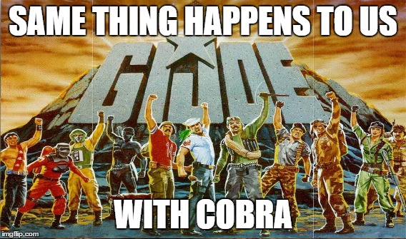 SAME THING HAPPENS TO US WITH COBRA | made w/ Imgflip meme maker
