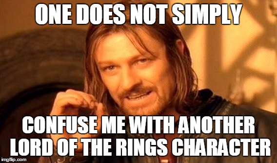 gandalf has a point there | ONE DOES NOT SIMPLY; CONFUSE ME WITH ANOTHER LORD OF THE RINGS CHARACTER | image tagged in memes,one does not simply | made w/ Imgflip meme maker