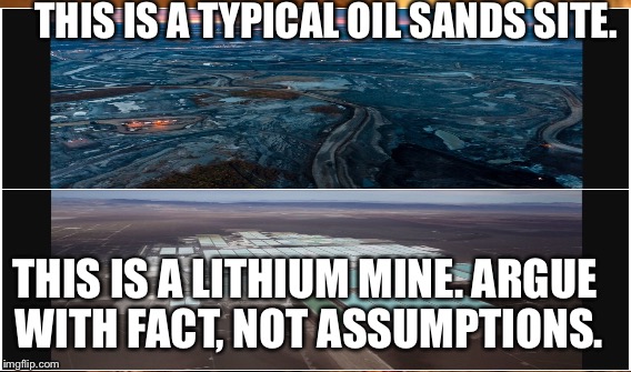 THIS IS A TYPICAL OIL SANDS SITE. THIS IS A LITHIUM MINE. ARGUE WITH FACT, NOT ASSUMPTIONS. | image tagged in lithium | made w/ Imgflip meme maker