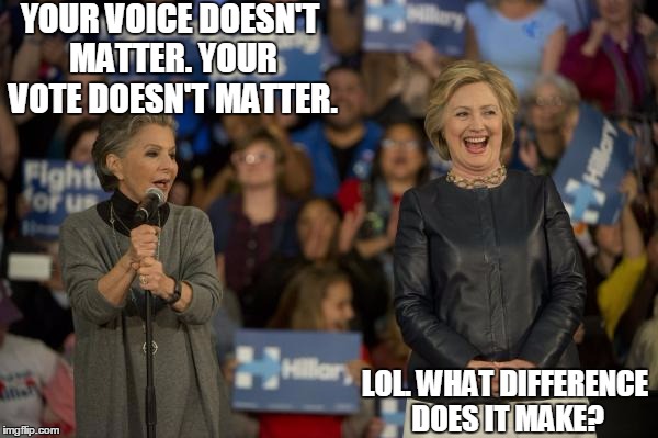 YOUR VOICE DOESN'T MATTER. YOUR VOTE DOESN'T MATTER. LOL. WHAT DIFFERENCE DOES IT MAKE? | image tagged in hillary clinton,bernie sanders | made w/ Imgflip meme maker