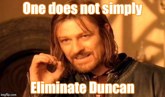 One Does Not Simply Meme | One does not simply; Eliminate Duncan | image tagged in memes,one does not simply | made w/ Imgflip meme maker