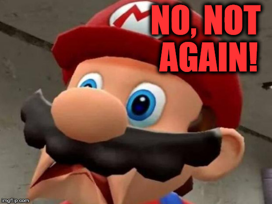 The Princess is in Another Castle | NO, NOT AGAIN! | image tagged in mario,princess,meme | made w/ Imgflip meme maker
