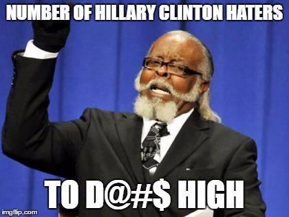Too Damn High Meme | NUMBER OF HILLARY CLINTON HATERS; TO D@#$ HIGH | image tagged in memes,too damn high | made w/ Imgflip meme maker