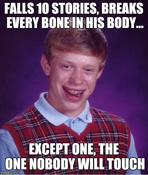 Bad Luck Brian Meme | FALLS 10 STORIES, BREAKS EVERY BONE IN HIS BODY... EXCEPT ONE, THE ONE NOBODY WILL TOUCH | image tagged in memes,bad luck brian | made w/ Imgflip meme maker