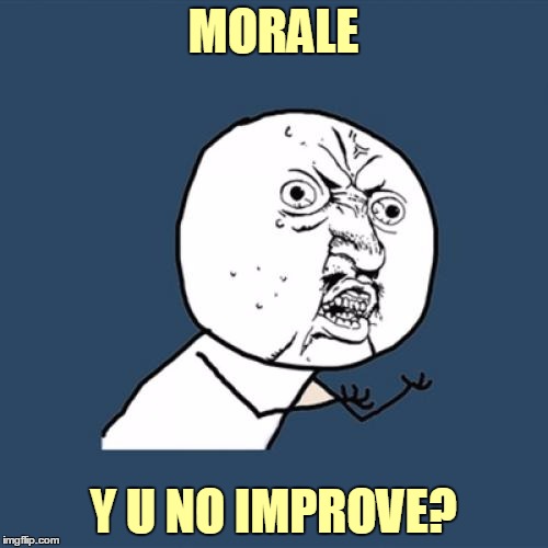 Y U No Meme | MORALE Y U NO IMPROVE? | image tagged in memes,y u no | made w/ Imgflip meme maker