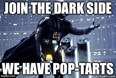 Darth Vader |  JOIN THE DARK SIDE; WE HAVE POP-TARTS | image tagged in darth vader | made w/ Imgflip meme maker