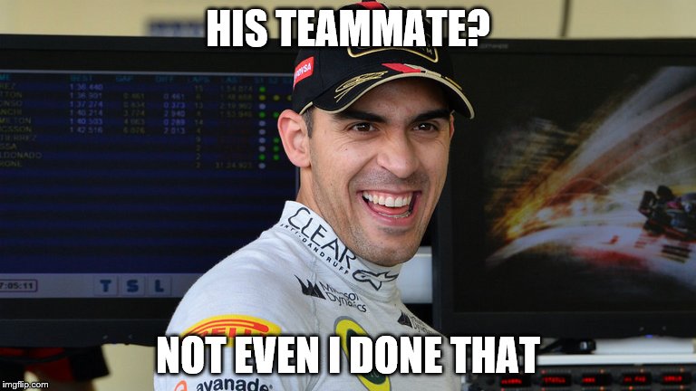 Maldonado watches the Spanish grand prix... | HIS TEAMMATE? NOT EVEN I DONE THAT | image tagged in memes,motor sport,formula 1,pastor maldonado | made w/ Imgflip meme maker