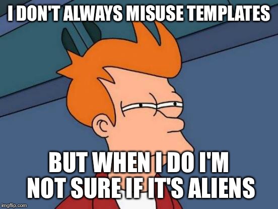 Futurama Fry Meme | I DON'T ALWAYS MISUSE TEMPLATES BUT WHEN I DO I'M NOT SURE IF IT'S ALIENS | image tagged in memes,futurama fry | made w/ Imgflip meme maker