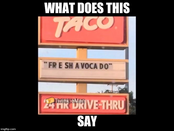 Fr e sh a voca do | WHAT DOES THIS; SAY | image tagged in fresh a voca do | made w/ Imgflip meme maker