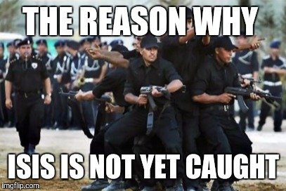 The army | THE REASON WHY; ISIS IS NOT YET CAUGHT | image tagged in army,isis,memes | made w/ Imgflip meme maker