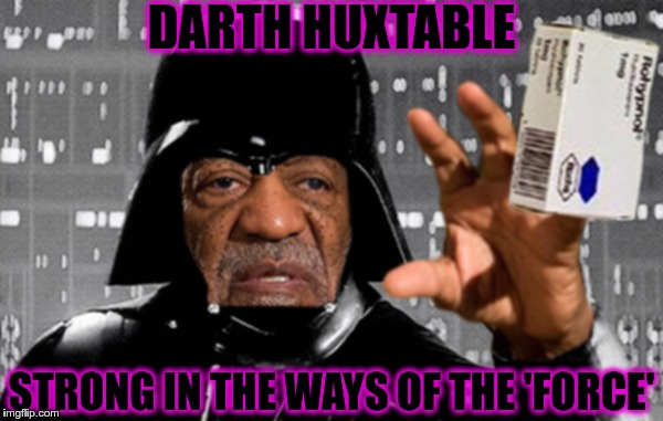 Darth Huxtable | DARTH HUXTABLE STRONG IN THE WAYS OF THE 'FORCE' | image tagged in darth huxtable,bill cosby,equi-bean-ium,roofie,darth vader,force | made w/ Imgflip meme maker