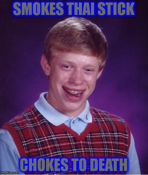 Bad Luck Brian Meme | SMOKES THAI STICK CHOKES TO DEATH | image tagged in memes,bad luck brian | made w/ Imgflip meme maker