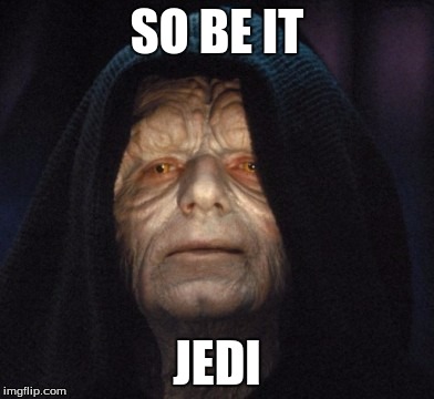 emperor  | SO BE IT JEDI | image tagged in emperor | made w/ Imgflip meme maker