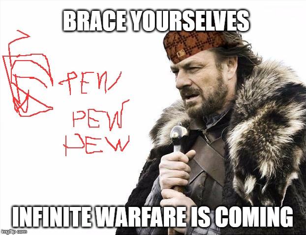 Brace Yourselves X is Coming Meme | BRACE YOURSELVES; INFINITE WARFARE IS COMING | image tagged in memes,brace yourselves x is coming,scumbag | made w/ Imgflip meme maker
