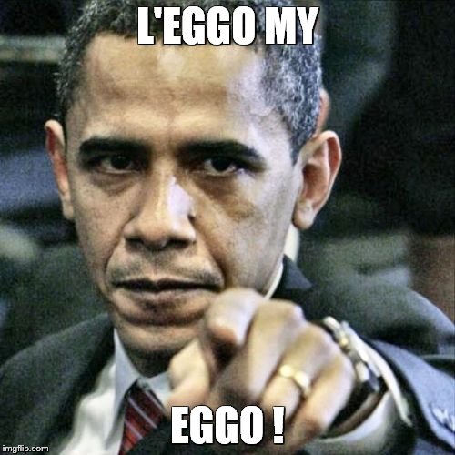 Pissed Off Obama | L'EGGO MY; EGGO ! | image tagged in memes,pissed off obama | made w/ Imgflip meme maker