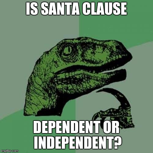 Philosoraptor Meme | IS SANTA CLAUSE DEPENDENT OR INDEPENDENT? | image tagged in memes,philosoraptor | made w/ Imgflip meme maker