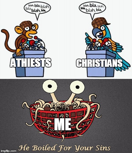 Religion These Days | CHRISTIANS; ATHIESTS; ME | image tagged in athiest,christian,religion,flying spaghetti monster | made w/ Imgflip meme maker