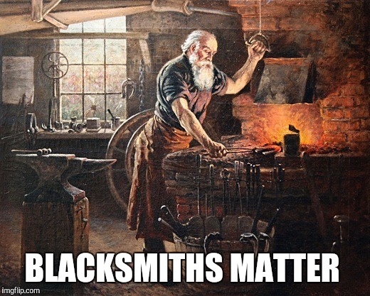 BLACKSMITHS MATTER | image tagged in black lives matter,original meme | made w/ Imgflip meme maker