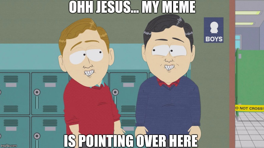 OHH JESUS... MY MEME; IS POINTING OVER HERE | image tagged in south park,clue,original meme | made w/ Imgflip meme maker