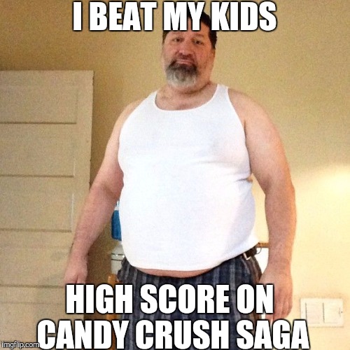 I BEAT MY KIDS; HIGH SCORE ON CANDY CRUSH SAGA | image tagged in candy crush,original meme | made w/ Imgflip meme maker