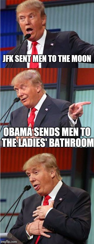 Bad Pun Trump |  JFK SENT MEN TO THE MOON; OBAMA SENDS MEN TO THE LADIES' BATHROOM | image tagged in bad pun trump | made w/ Imgflip meme maker