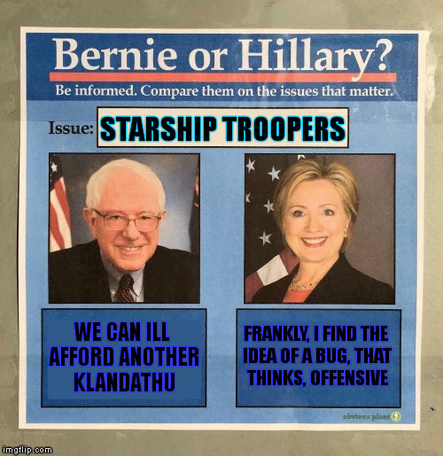 Saddle up, you Apes. | STARSHIP TROOPERS; WE CAN ILL AFFORD ANOTHER KLANDATHU; FRANKLY, I FIND THE IDEA OF A BUG, THAT THINKS, OFFENSIVE | image tagged in memes,funny memes,bernie or hillary,feel the bern,starship troopers,no more klandathus | made w/ Imgflip meme maker