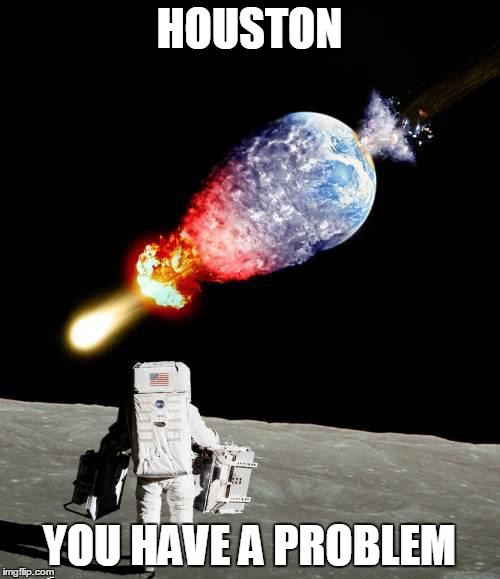 Astronaut | HOUSTON; YOU HAVE A PROBLEM | image tagged in astronaut | made w/ Imgflip meme maker