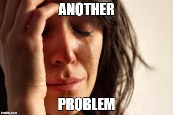 First World Problems Meme | ANOTHER PROBLEM | image tagged in memes,first world problems | made w/ Imgflip meme maker