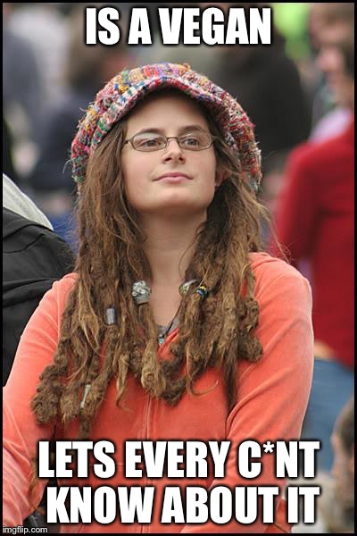 College Liberal |  IS A VEGAN; LETS EVERY C*NT KNOW ABOUT IT | image tagged in memes,college liberal | made w/ Imgflip meme maker
