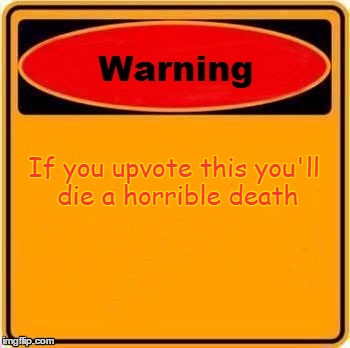 Warning Sign | If you upvote this you'll die a horrible death | image tagged in memes,warning sign,funny,upvote | made w/ Imgflip meme maker