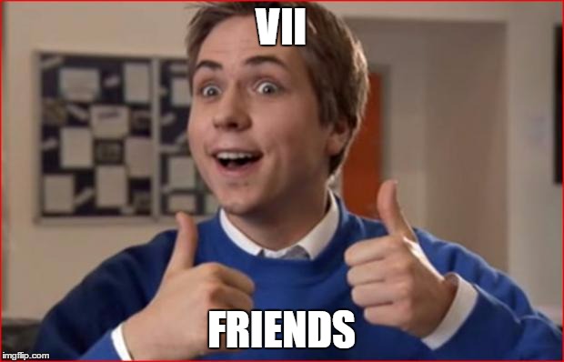 Friends | VII; FRIENDS | image tagged in friends | made w/ Imgflip meme maker