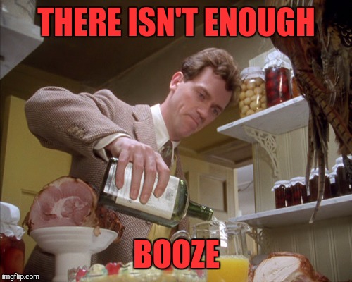 THERE ISN'T ENOUGH BOOZE | made w/ Imgflip meme maker