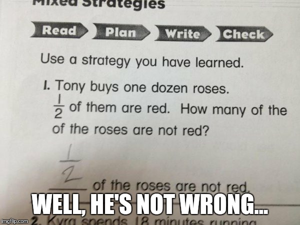 Apparently the strategy he used was called "being a smartass" | WELL, HE'S NOT WRONG... | image tagged in funny,memes,school is cool,well done,the a is for correct,morgan freeman approved | made w/ Imgflip meme maker