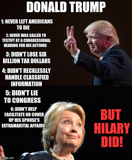 The Trump Card | DONALD TRUMP; 1: NEVER LEFT AMERICANS TO DIE; 2: NEVER WAS CALLED TO TESTIFY AT A CONGRESSIONAL HEARING FOR HIS ACTIONS; 3: DIDN'T LOSE SIX BILLION TAX DOLLARS; 4: DIDN'T RECKLESSLY HANDLE CLASSIFIED INFORMATION; BUT HILARY DID! 5: DIDN'T LIE TO CONGRESS; 6: DIDN'T HELP FACILITATE OR COVER UP HIS SPOUSE'S EXTRAMARITAL AFFAIRS | image tagged in trump and hilary comparison,memes | made w/ Imgflip meme maker