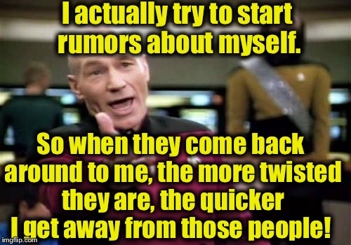 Picard Wtf Meme | I actually try to start rumors about myself. So when they come back around to me, the more twisted they are, the quicker I get away from tho | image tagged in memes,picard wtf | made w/ Imgflip meme maker