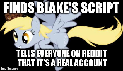 FINDS BLAKE'S SCRIPT TELLS EVERYONE ON REDDIT THAT IT'S A REAL ACCOUNT | image tagged in scumbag derpy hooves 2 | made w/ Imgflip meme maker