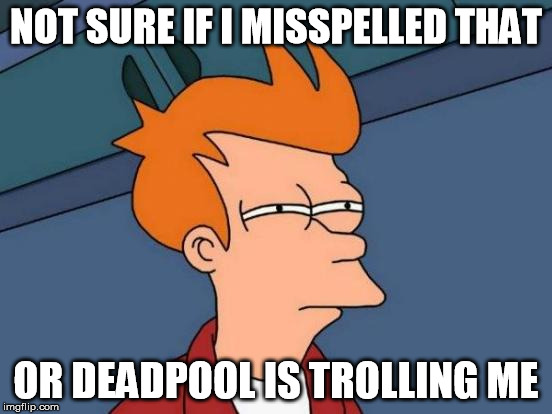 Futurama Fry Meme | NOT SURE IF I MISSPELLED THAT OR DEADPOOL IS TROLLING ME | image tagged in memes,futurama fry | made w/ Imgflip meme maker