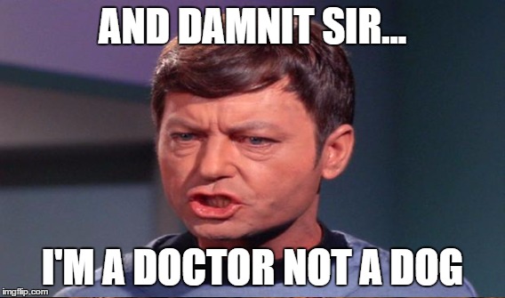 AND DAMNIT SIR... I'M A DOCTOR NOT A DOG | made w/ Imgflip meme maker