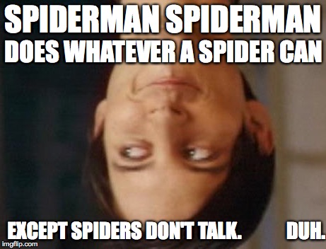 Spiderman Peter Parker | DOES WHATEVER A SPIDER CAN; SPIDERMAN SPIDERMAN; EXCEPT SPIDERS DON'T TALK.            DUH. | image tagged in memes,spiderman peter parker,upside-down | made w/ Imgflip meme maker