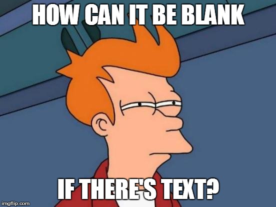Futurama Fry Meme | HOW CAN IT BE BLANK IF THERE'S TEXT? | image tagged in memes,futurama fry | made w/ Imgflip meme maker