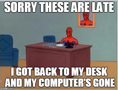 Spiderman Computer Desk | SORRY THESE ARE LATE; I GOT BACK TO MY DESK AND MY COMPUTER'S GONE | image tagged in memes,spiderman computer desk,spiderman | made w/ Imgflip meme maker
