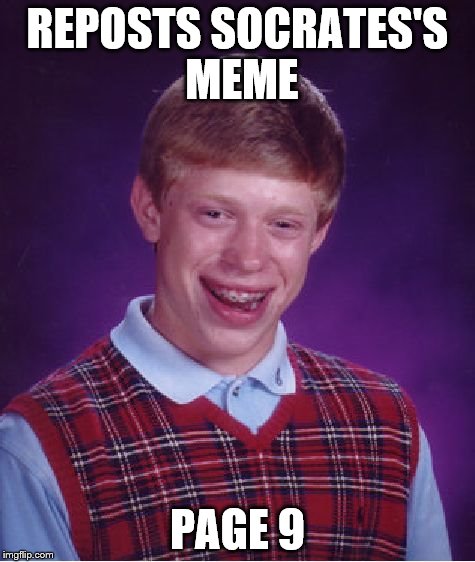 Bad Luck Brian Meme | REPOSTS SOCRATES'S MEME PAGE 9 | image tagged in memes,bad luck brian | made w/ Imgflip meme maker