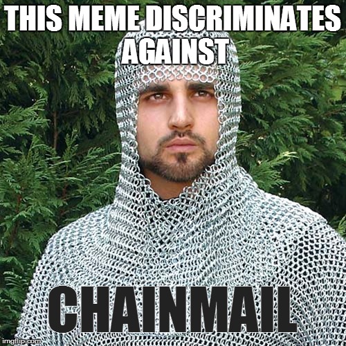 THIS MEME DISCRIMINATES AGAINST CHAINMAIL | made w/ Imgflip meme maker
