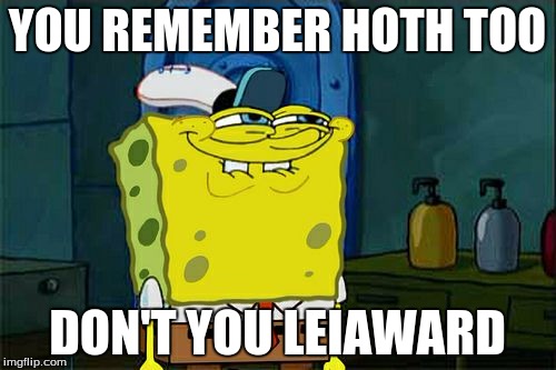 Don't You Squidward Meme | YOU REMEMBER HOTH TOO DON'T YOU LEIAWARD | image tagged in memes,dont you squidward | made w/ Imgflip meme maker